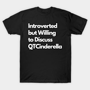 Introverted but Willing to Discuss QTCinderella T-Shirt